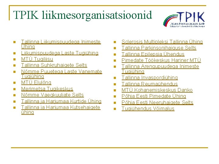 TPIK liikmesorganisatsioonid n n n n n Tallinna Liikumispuudega Inimeste Ühing Liikumispuudega Laste Tugiühing