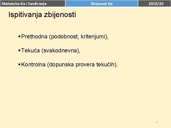 Mehanika tla i fundiranje Zbijenost tla 2019/20 Ispitivanja zbijenosti Prethodna (podobnost, kriterijumi), Tekuća (svakodnevna),