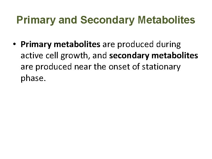 Primary and Secondary Metabolites • Primary metabolites are produced during active cell growth, and