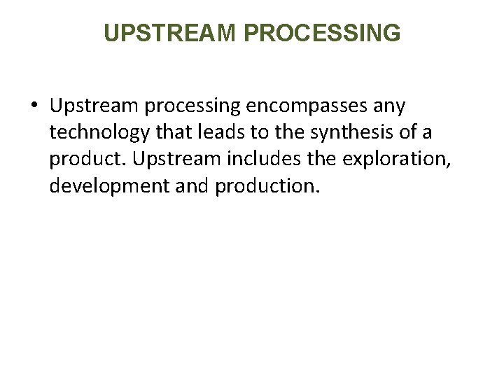 UPSTREAM PROCESSING • Upstream processing encompasses any technology that leads to the synthesis of