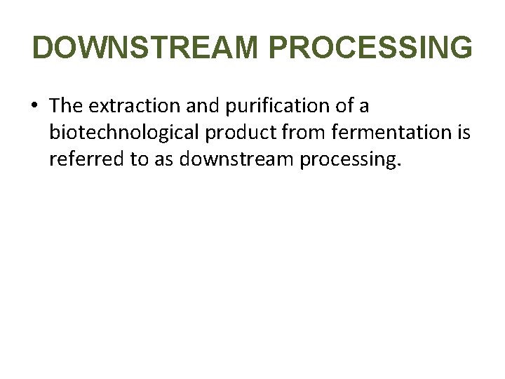 DOWNSTREAM PROCESSING • The extraction and purification of a biotechnological product from fermentation is