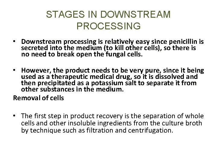 STAGES IN DOWNSTREAM PROCESSING • Downstream processing is relatively easy since penicillin is secreted