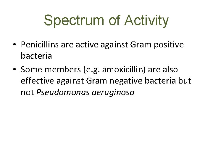 Spectrum of Activity • Penicillins are active against Gram positive bacteria • Some members