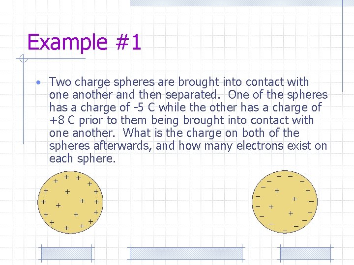 Example #1 • Two charge spheres are brought into contact with one another and