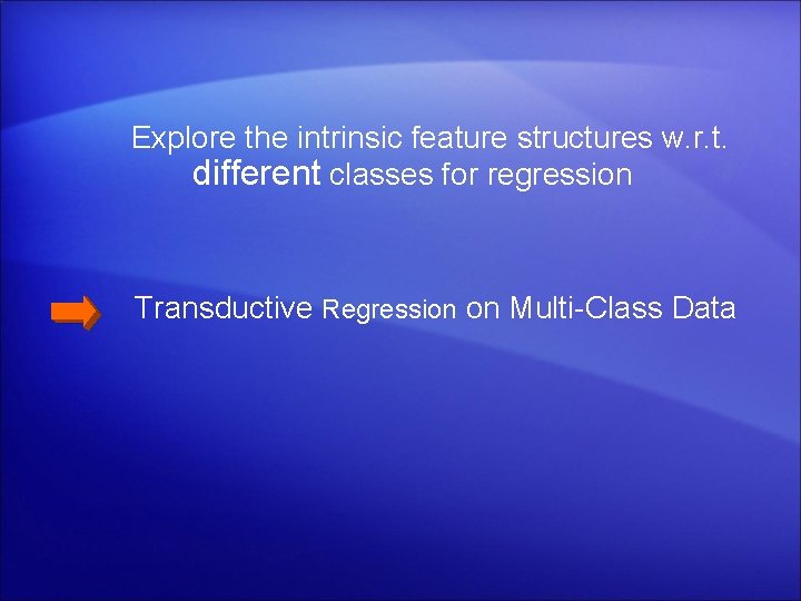 Explore the intrinsic feature structures w. r. t. different classes for regression Transductive Regression