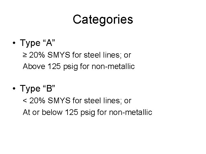 Categories • Type “A” ≥ 20% SMYS for steel lines; or Above 125 psig