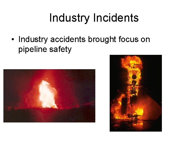 Industry Incidents • Industry accidents brought focus on pipeline safety 