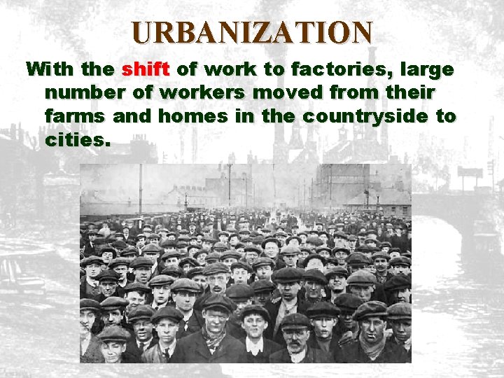 URBANIZATION With the shift of work to factories, large number of workers moved from URBANIZATION With the shift of work to factories, large number of workers moved from