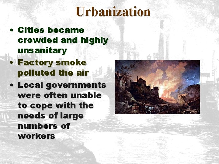 Urbanization • Cities became crowded and highly unsanitary • Factory smoke polluted the air