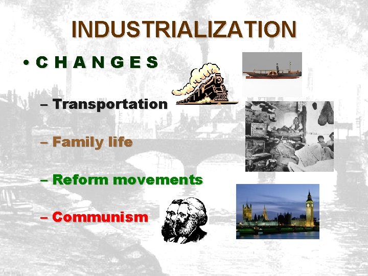 INDUSTRIALIZATION • CHANGES – Transportation – Family life – Reform movements – Communism INDUSTRIALIZATION • CHANGES – Transportation – Family life – Reform movements – Communism