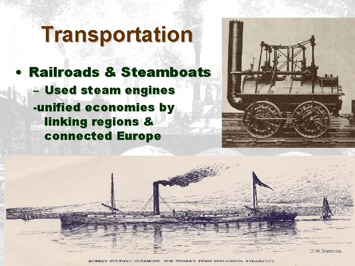 Transportation • Railroads & Steamboats – Used steam engines -unified economies by linking regions