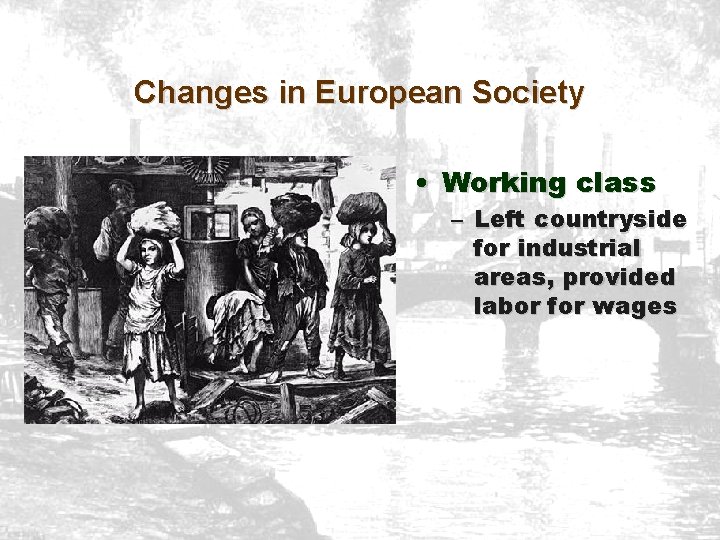 Changes in European Society • Working class – Left countryside for industrial areas, provided