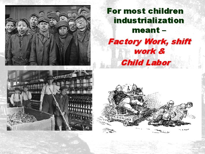 For most children industrialization meant – Factory Work, shift work & Child Labor For most children industrialization meant – Factory Work, shift work & Child Labor