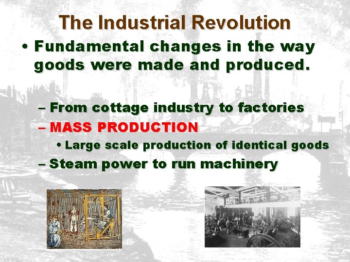 The Industrial Revolution • Fundamental changes in the way goods were made and produced.
