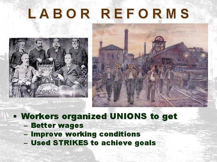 LABOR REFORMS • Workers organized UNIONS to get – – – Better wages Improve
