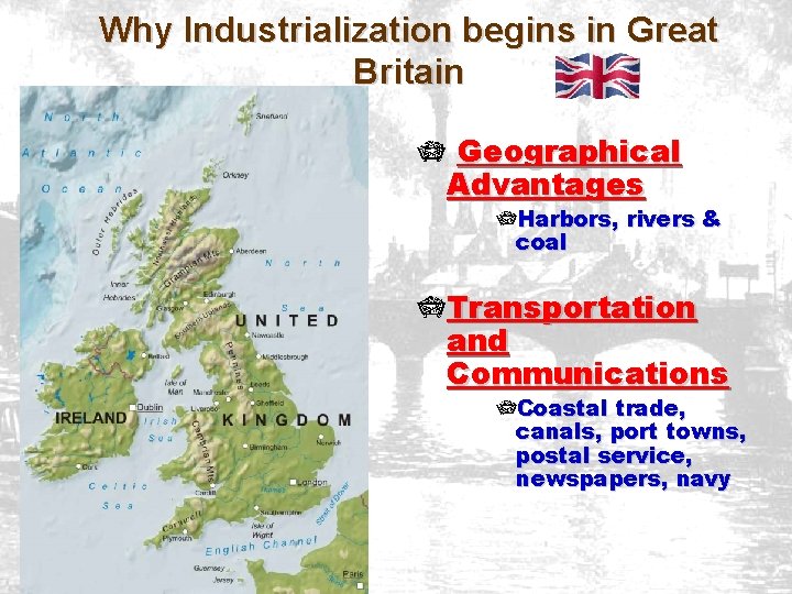 Why Industrialization begins in Great Britain Geographical Advantages Harbors, rivers & coal Transportation and