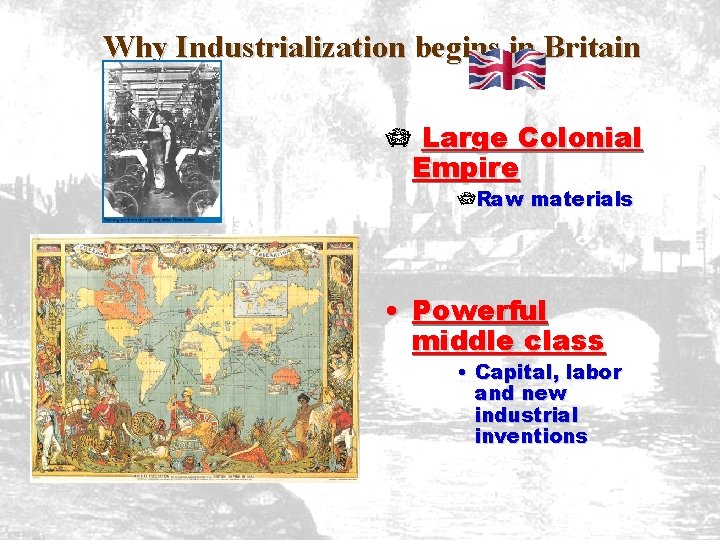 Why Industrialization begins in Britain Large Colonial Empire Raw materials • Powerful middle class