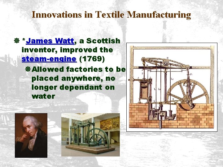 Innovations in Textile Manufacturing ] *James Watt, a Scottish inventor, improved the steam-engine (1769)