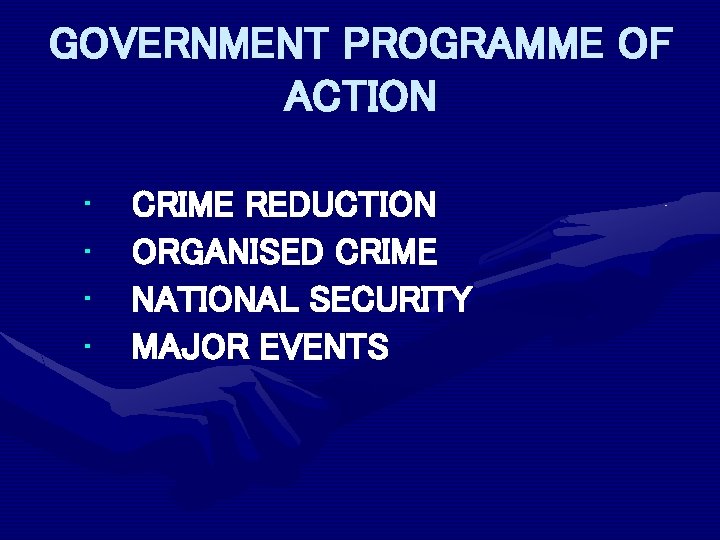 GOVERNMENT PROGRAMME OF ACTION • • CRIME REDUCTION ORGANISED CRIME NATIONAL SECURITY MAJOR EVENTS