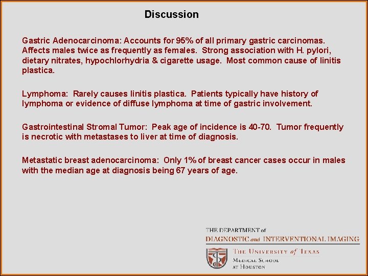 Discussion Gastric Adenocarcinoma: Accounts for 95% of all primary gastric carcinomas. Affects males twice