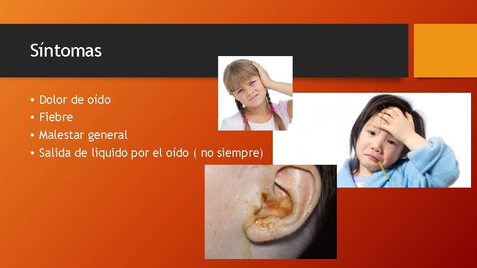 Síntomas • • Dolor de oído Fiebre Malestar general Salida de liquido por el