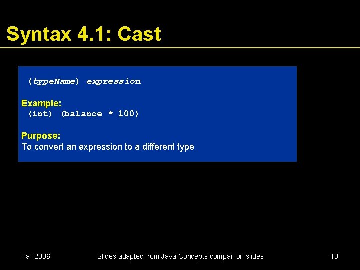 Syntax 4. 1: Cast (type. Name) expression Example: (int) (balance * 100) Purpose: To