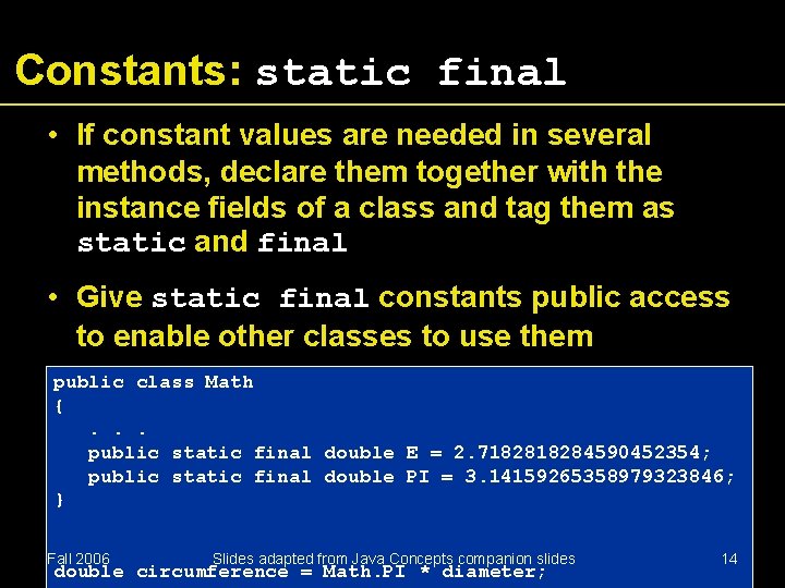 Constants: static final • If constant values are needed in several methods, declare them