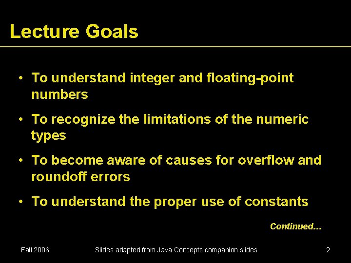 Lecture Goals • To understand integer and floating-point numbers • To recognize the limitations