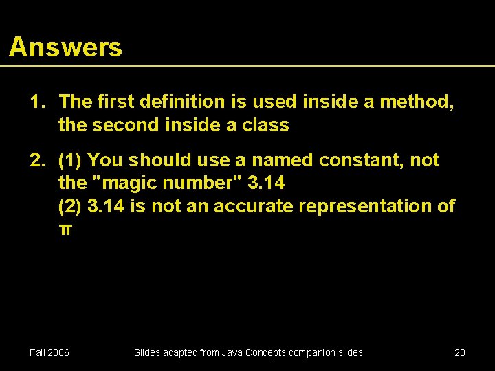 Answers 1. The first definition is used inside a method, the second inside a