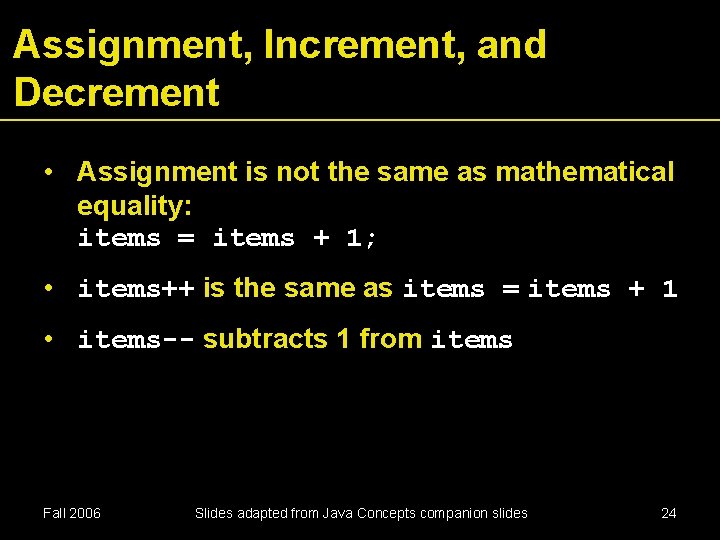 Assignment, Increment, and Decrement • Assignment is not the same as mathematical equality: items