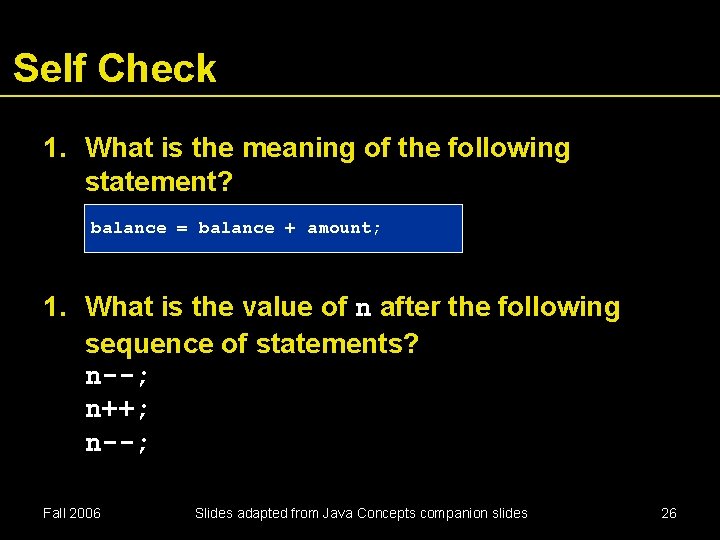 Self Check 1. What is the meaning of the following statement? balance = balance