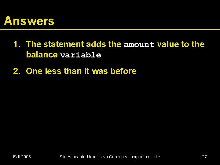Answers 1. The statement adds the amount value to the balance variable 2. One