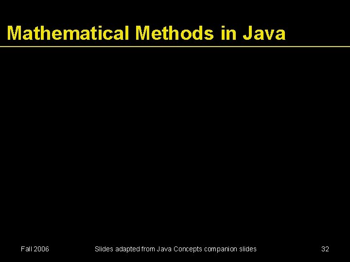 Mathematical Methods in Java Fall 2006 Slides adapted from Java Concepts companion slides 32