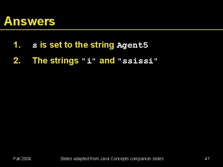 Answers 1. s is set to the string Agent 5 2. The strings "i"