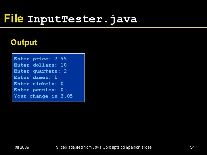 File Input. Tester. java Output Enter price: 7. 55 Enter dollars: 10 Enter quarters: