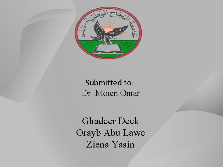 Submitted to: Dr. Moien Omar Ghadeer Deek Orayb Abu Lawe Ziena Yasin 