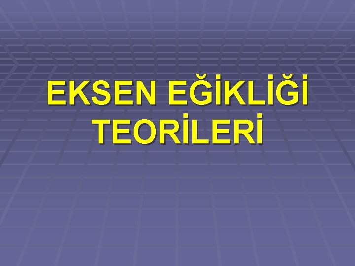 EKSEN EĞİKLİĞİ TEORİLERİ 