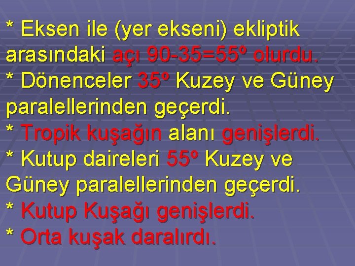 * Eksen ile (yer ekseni) ekliptik arasındaki açı 90 -35=55º olurdu. * Dönenceler 35º
