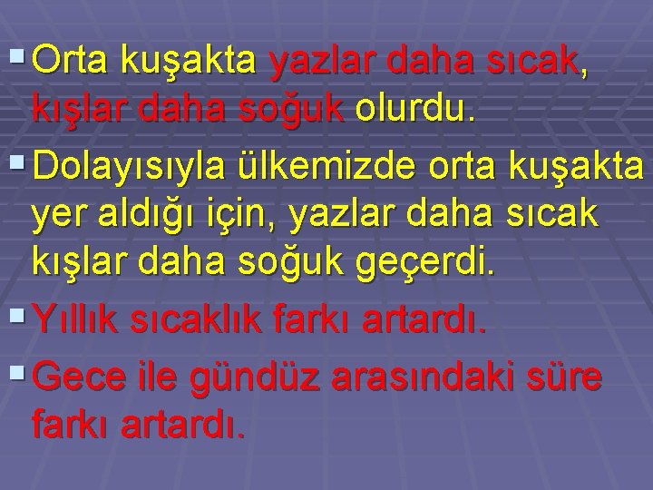 § Orta kuşakta yazlar daha sıcak, kışlar daha soğuk olurdu. § Dolayısıyla ülkemizde orta