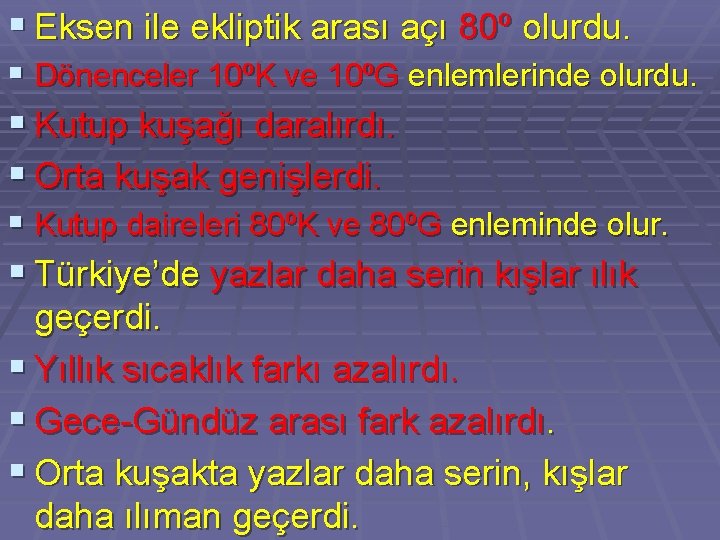 § Eksen ile ekliptik arası açı 80º olurdu. § Dönenceler 10ºK ve 10ºG enlemlerinde