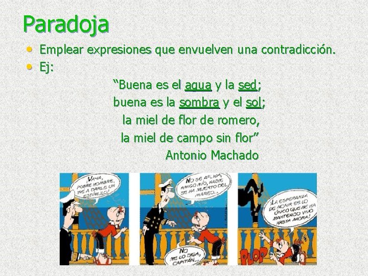 Paradoja • Emplear expresiones que envuelven una contradicción. • Ej: “Buena es el agua