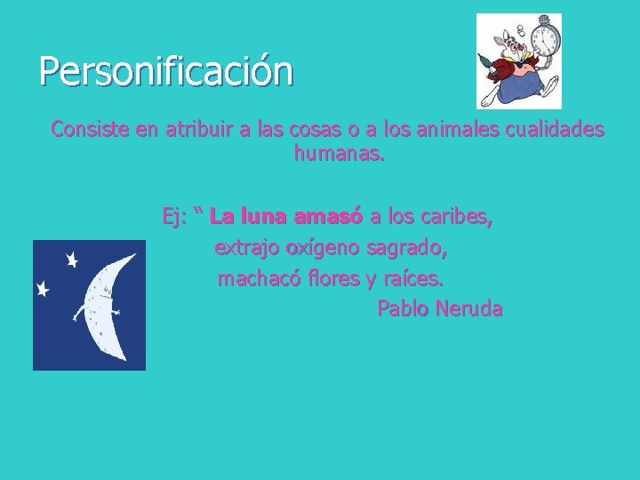 Personificación Consiste en atribuir a las cosas o a los animales cualidades humanas. Ej: