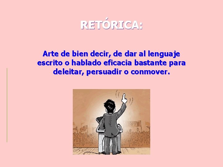 RETÓRICA: Arte de bien decir, de dar al lenguaje escrito o hablado eficacia bastante