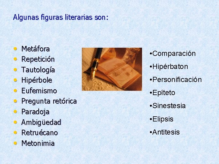 Algunas figuras literarias son: • • • Metáfora Repetición Tautología Hipérbole Eufemismo Pregunta retórica