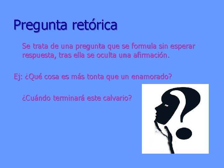 Pregunta retórica Se trata de una pregunta que se formula sin esperar respuesta, tras