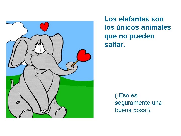 Los elefantes son los únicos animales que no pueden saltar. (¡Eso es seguramente una