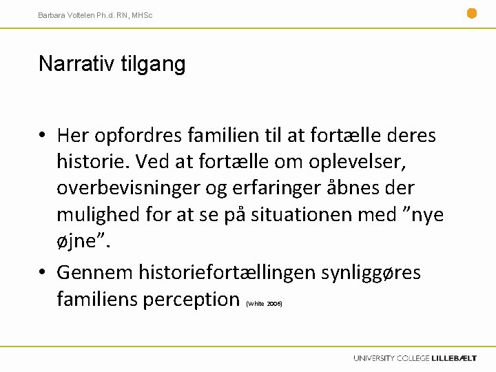 Barbara Voltelen Ph. d. RN, MHSc Narrativ tilgang • Her opfordres familien til at