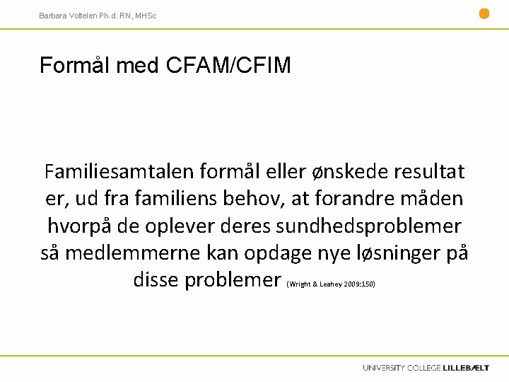 Barbara Voltelen Ph. d. RN, MHSc Formål med CFAM/CFIM Familiesamtalen formål eller ønskede resultat