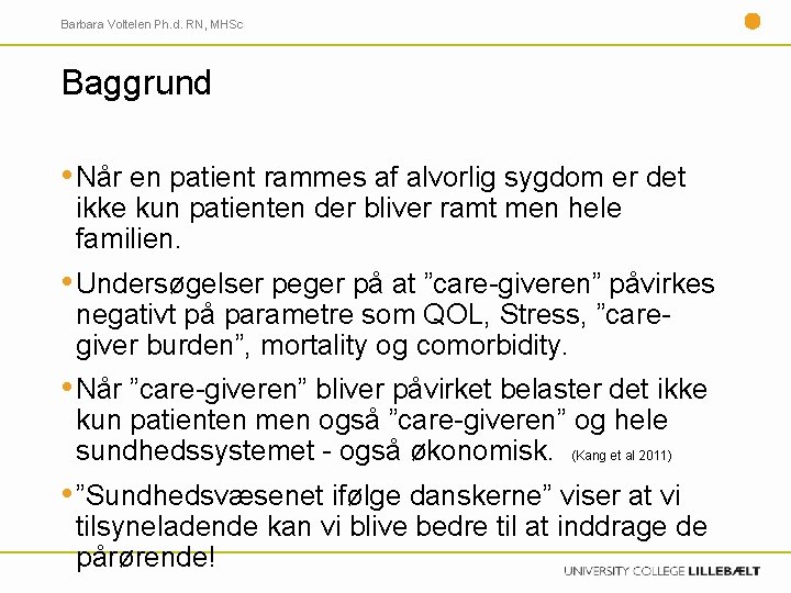 Barbara Voltelen Ph. d. RN, MHSc Baggrund • Når en patient rammes af alvorlig