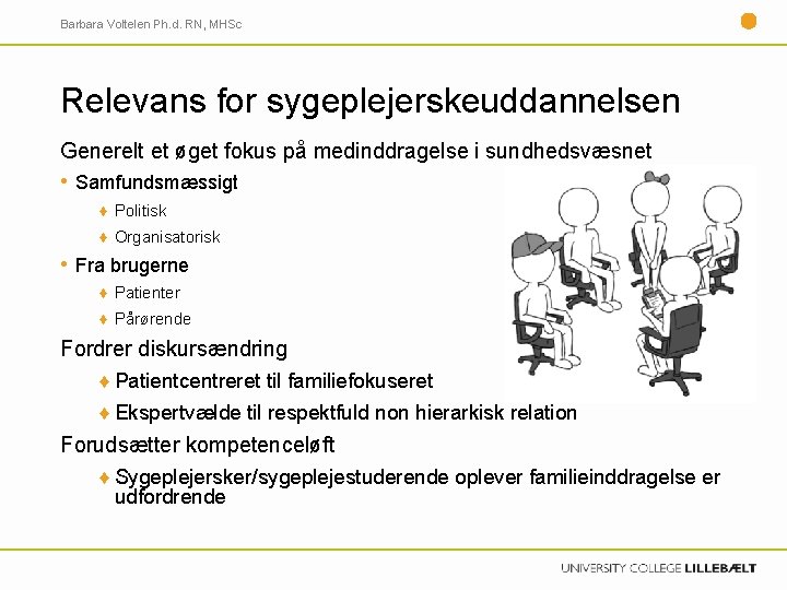 Barbara Voltelen Ph. d. RN, MHSc Relevans for sygeplejerskeuddannelsen Generelt et øget fokus på